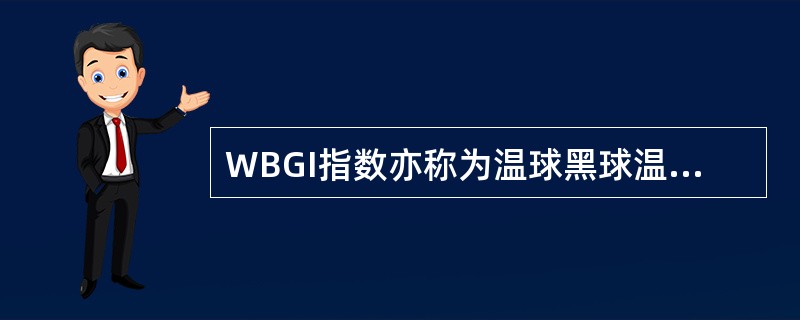 WBGI指数亦称为温球黑球温度（℃），是表示人体接触生产环境热强度的一个经验指数。它采用了自然温球温度（tnw）、黑球温度（tg）和（）3种参数。