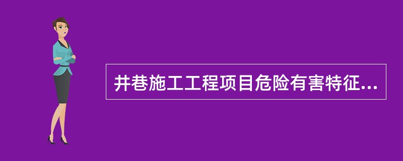 井巷施工工程项目危险有害特征是指冒顶片帮、水灾、火灾、煤（岩）与瓦斯突出、瓦斯（煤尘）爆炸、瓦斯燃烧等。（）