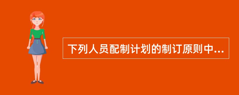 下列人员配制计划的制订原则中，项目的人员配置应以能完成项目的工作任务为原则制订计划，以提高项目的管理效率体现的原则为（）。
