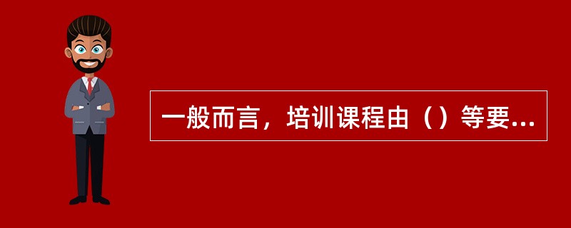 一般而言，培训课程由（）等要素组成。