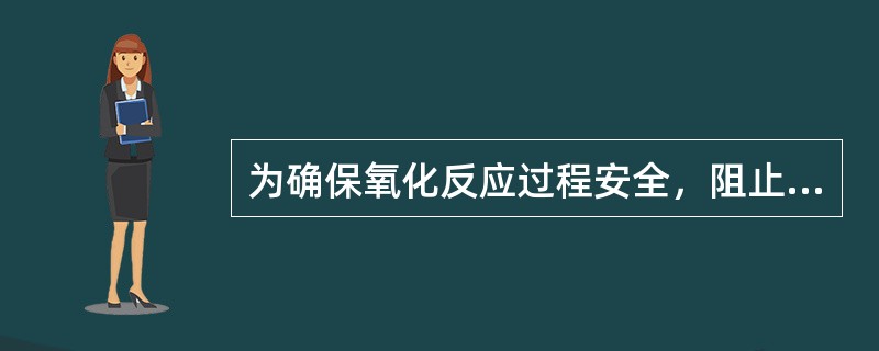 为确保氧化反应过程安全，阻止火焰蔓延，防止回火，在反应器和管道上应安装( )。