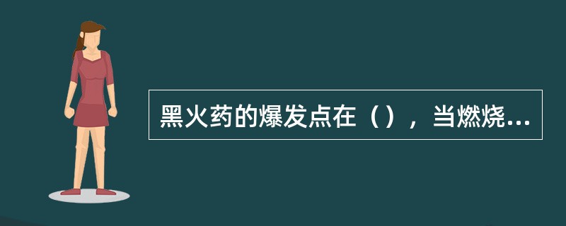 黑火药的爆发点在（），当燃烧温度达到爆发点时，就会发生爆炸事故，造成重大损失。