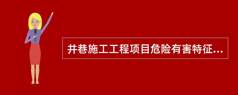 井巷施工工程项目危险有害特征是指冒顶片帮、水灾、火灾、煤（岩）与瓦斯突出、瓦斯（煤尘）爆炸、瓦斯燃烧等。（）