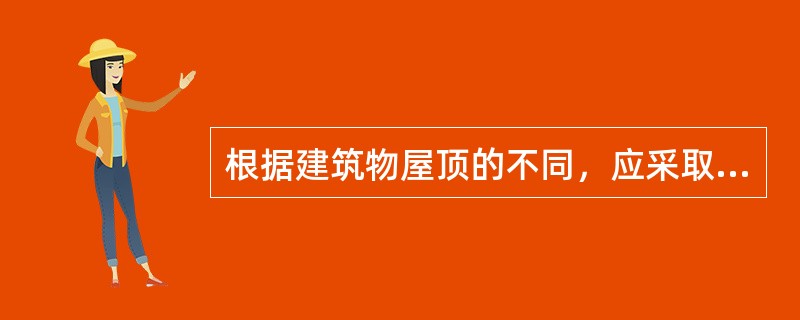根据建筑物屋顶的不同，应采取相应的防止静电感应的措施，下列说法中正确的有（）。