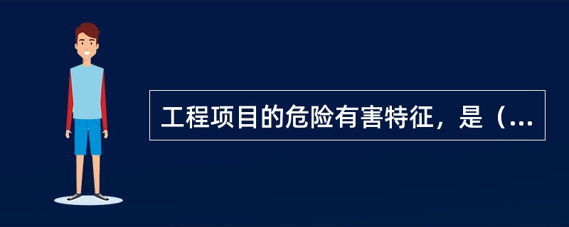 工程项目的危险有害特征，是（）的综合特征。
