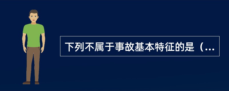 下列不属于事故基本特征的是（）。