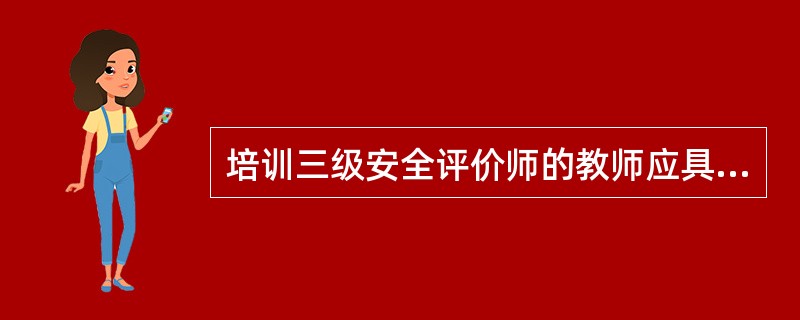 培训三级安全评价师的教师应具有( )级安全评价师及以上执业资格证书或相关专业( )专业技术职务任职资格。