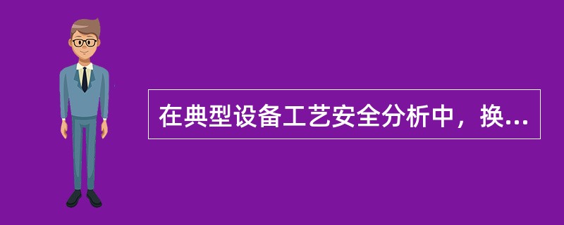 在典型设备工艺安全分析中，换热器的运行涉及工艺过程中的( )，运行过程中，如果热量积累造成超温就会发生事故。