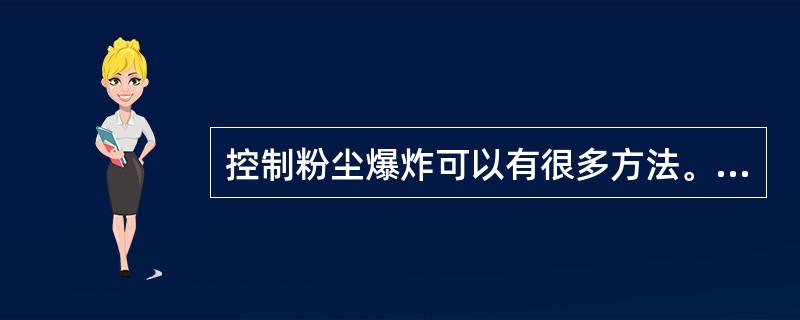 控制粉尘爆炸可以有很多方法。从抑制粉尘爆炸发生的角度看，可以采取的技术措施有( )。