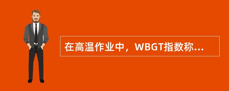 在高温作业中，WBGT指数称为湿球黑球温度(℃)，是表示人体接触生产环境热强度的一个经验指数，它采用了( )参数。