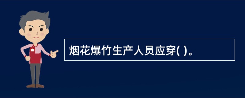 烟花爆竹生产人员应穿( )。