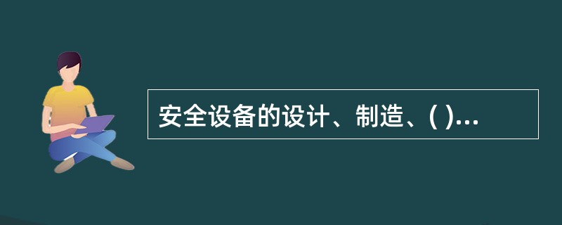 安全设备的设计、制造、( )、( )、( )、维修、改造和报废，应当符合国家标准或者行业标准。