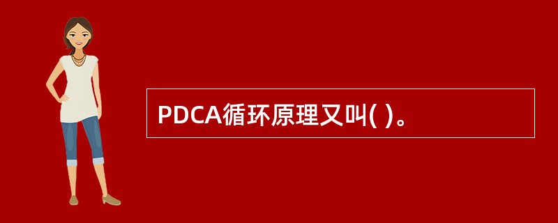 PDCA循环原理又叫( )。