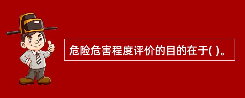 危险危害程度评价的目的在于( )。