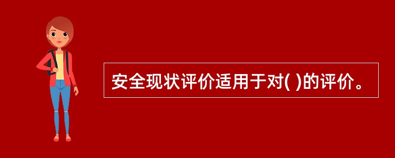 安全现状评价适用于对( )的评价。