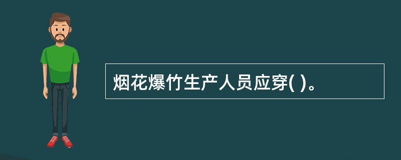 烟花爆竹生产人员应穿( )。