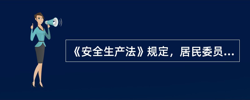 《安全生产法》规定，居民委员会、村民委员会发现其所在区域内的生产经营单位存在事故隐患或者安全生产违法行为时，应当向( )报告。
