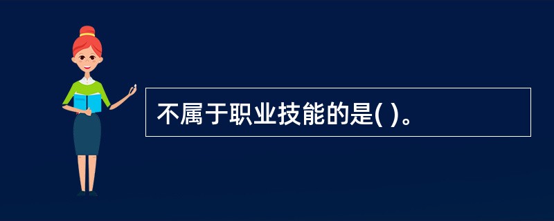 不属于职业技能的是( )。