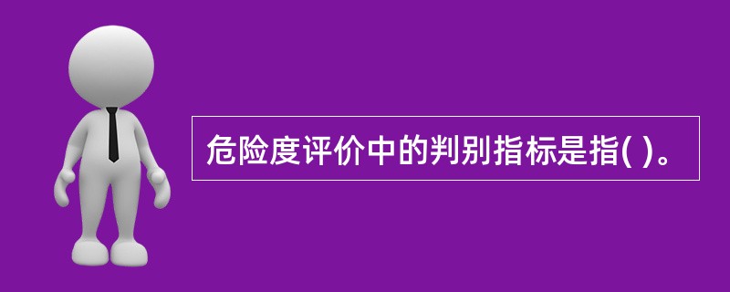 危险度评价中的判别指标是指( )。