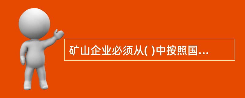 矿山企业必须从( )中按照国家规定提取安全技术措施专项费用。