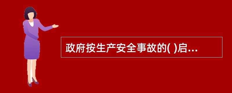政府按生产安全事故的( )启动不同的响应等级，对事故实行分级响应。