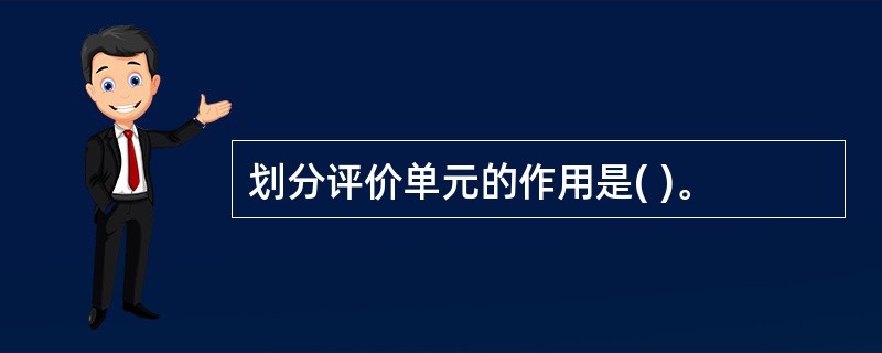划分评价单元的作用是( )。