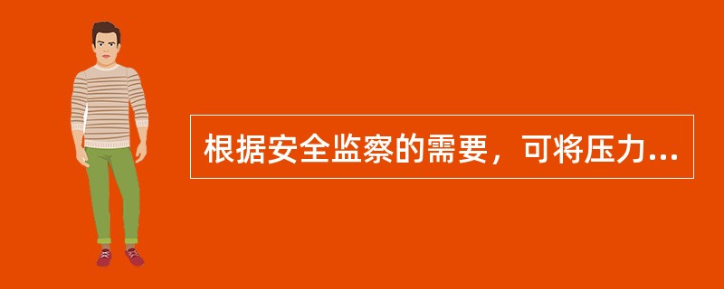 根据安全监察的需要，可将压力容器分为( )。