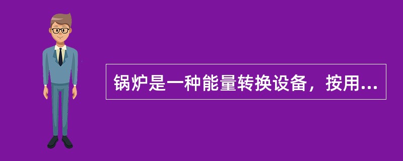 锅炉是一种能量转换设备，按用途可分为( )。