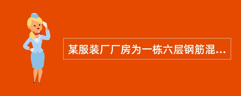 某服装厂厂房为一栋六层钢筋混凝土建筑物。厂房一层是裁床车间，二层是手缝和包装车间及办公室，三至六层是成衣车间。厂房一层原有4个门，后来2个门被封死，1个门上锁，仅留1个门供员工上下班进出。厂房内唯一的