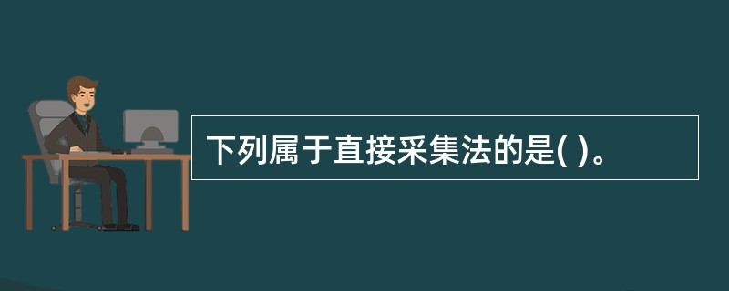 下列属于直接采集法的是( )。