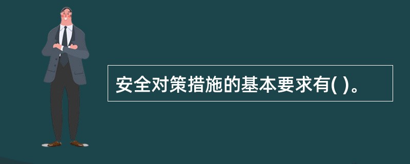 安全对策措施的基本要求有( )。