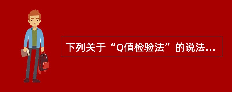 下列关于“Q值检验法”的说法正确的是( )。