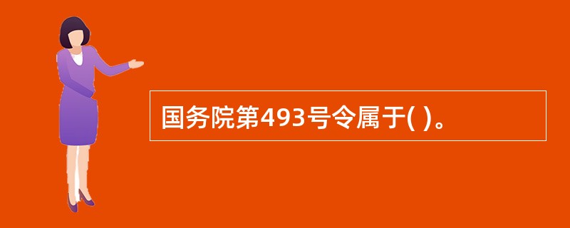 国务院第493号令属于( )。