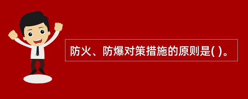 防火、防爆对策措施的原则是( )。