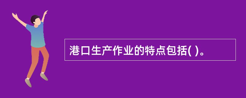 港口生产作业的特点包括( )。
