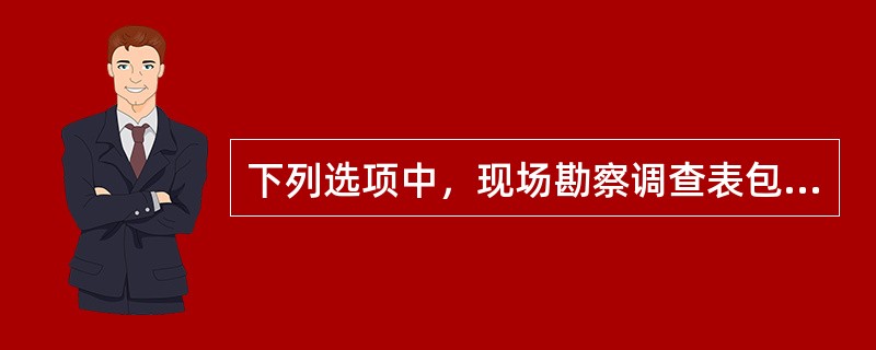 下列选项中，现场勘察调查表包括的内容有( )等。