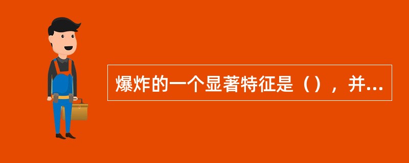 爆炸的一个显著特征是（），并伴随强烈的声响。