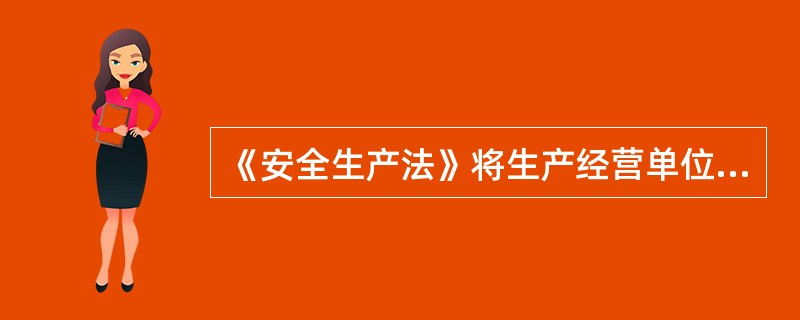 《安全生产法》将生产经营单位主要负责人的职责规定为哪些内容？