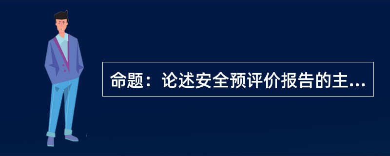 命题：论述安全预评价报告的主要内容。