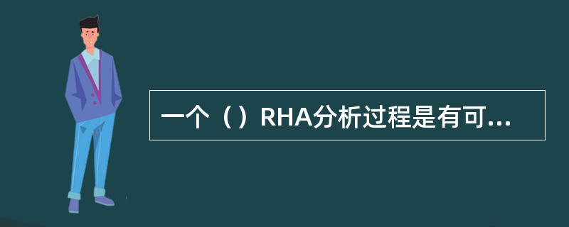 一个（）RHA分析过程是有可能不需要进行所有的步骤。