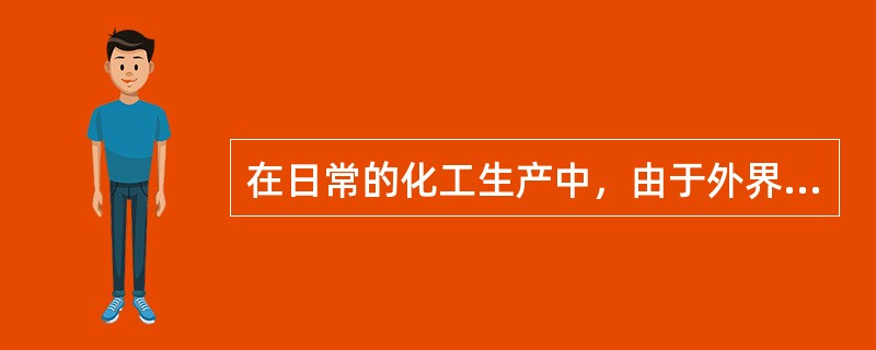 在日常的化工生产中，由于外界的（）或者设备的腐蚀、磨损，造成管道上出现裂缝或裂孔，液体物料从管道上的小孔泄漏，从而为事故的发生创造了基本条件。