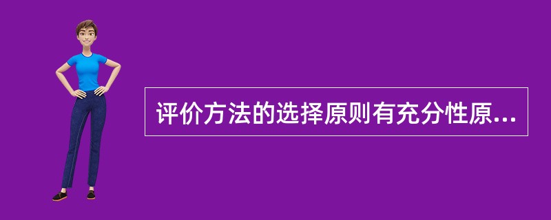 评价方法的选择原则有充分性原则、适应性原则、针对性原则、（）。