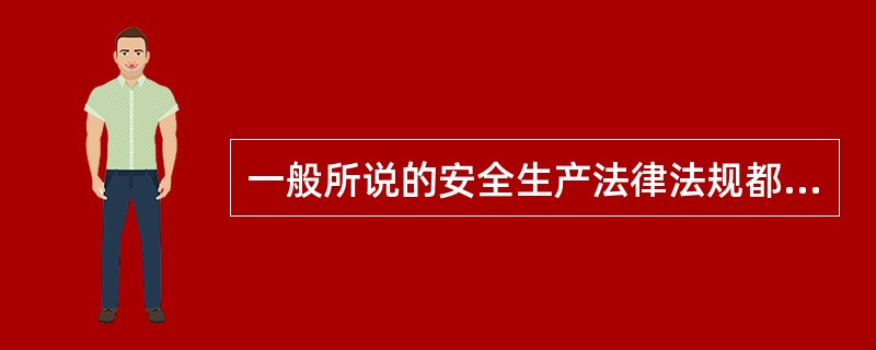 一般所说的安全生产法律法规都是由全国人民代表大会颁布的。（）