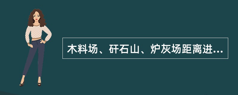 木料场、矸石山、炉灰场距离进风井不得小于（）。