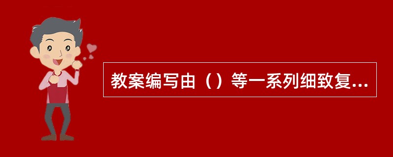 教案编写由（）等一系列细致复杂的工作环节组成。