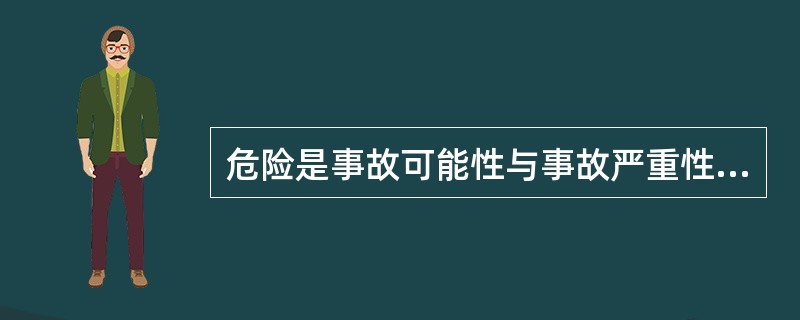 危险是事故可能性与事故严重性的结合，所以（）。