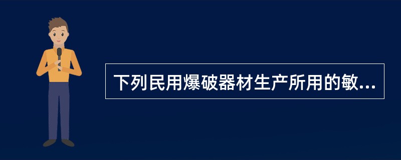 下列民用爆破器材生产所用的敏化剂材料主要有（）等。