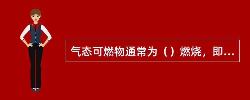 气态可燃物通常为（）燃烧，即可燃物和氧气边混合边燃烧。