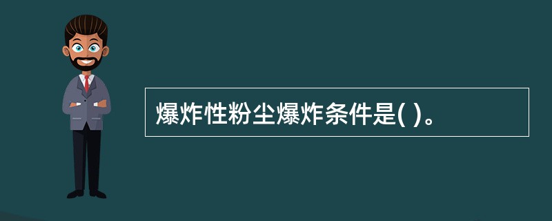 爆炸性粉尘爆炸条件是( )。