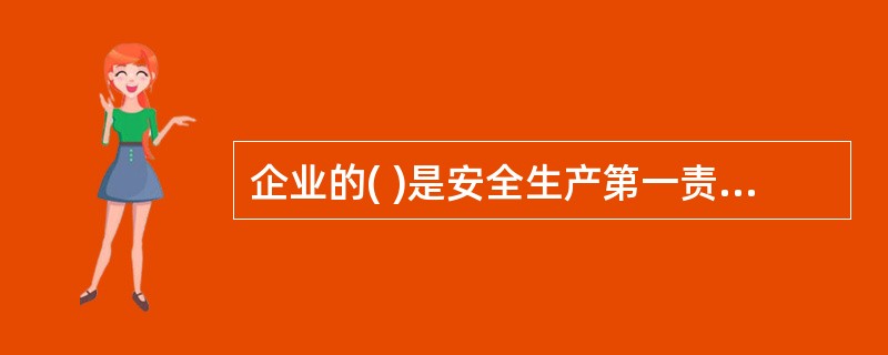 企业的( )是安全生产第一责任人，对本企业的安全生产负全面管理的法定责任。